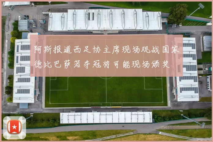 阿斯报道西足协主席现场观战国家德比巴萨若夺冠将可能现场颁奖